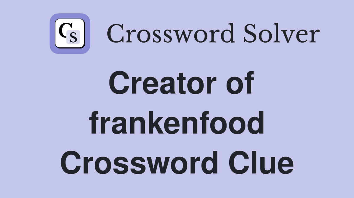 Creator of frankenfood Crossword Clue