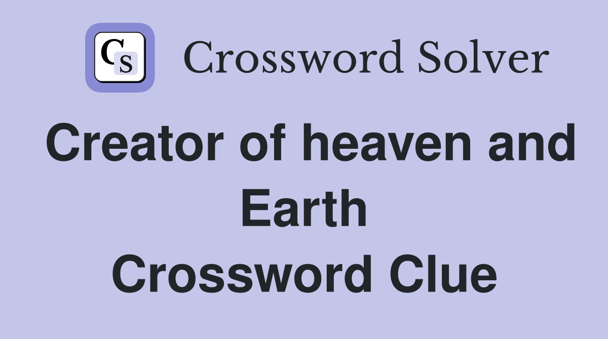Creator of heaven and Earth Crossword Clue