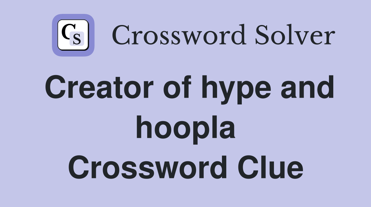 Creator of hype and hoopla Crossword Clue