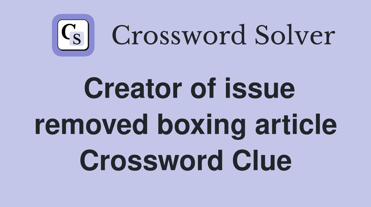 Creator of issue removed boxing article Crossword Clue