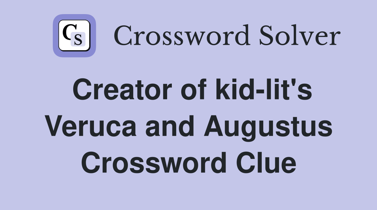 Creator of kid-lit's Veruca and Augustus Crossword Clue