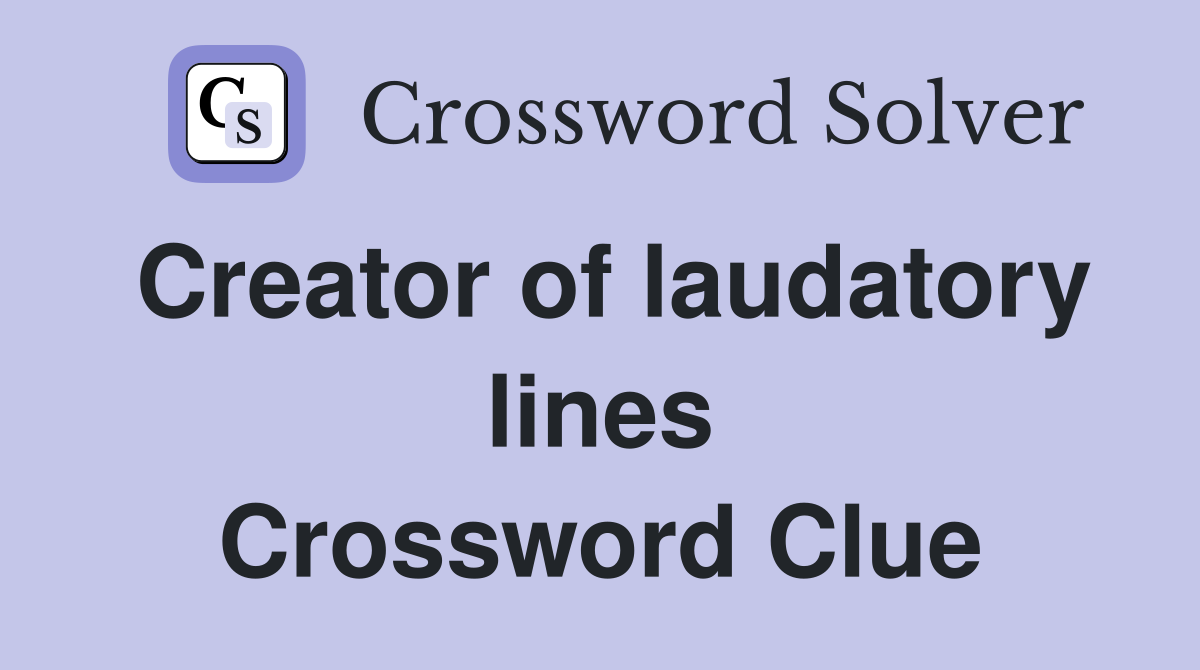 Creator of laudatory lines Crossword Clue