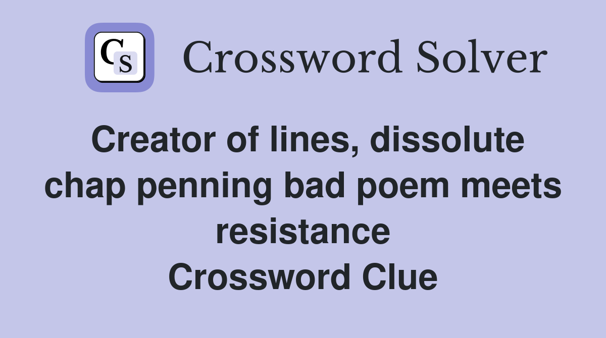 Creator of lines, dissolute chap penning bad poem meets resistance Crossword Clue