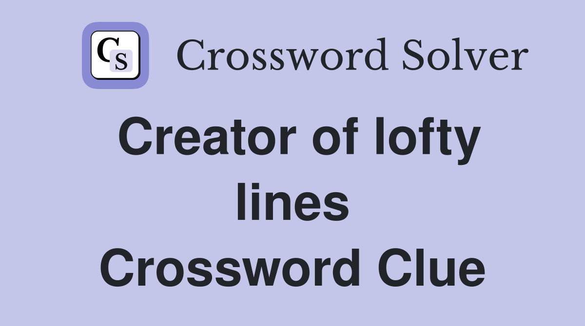 Creator of lofty lines Crossword Clue