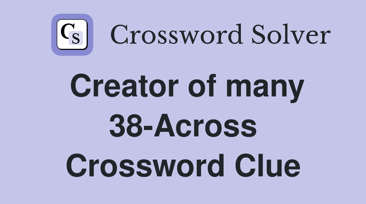 Creator of many 38-Across Crossword Clue