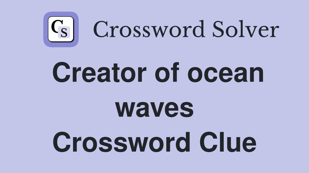 Creator of ocean waves Crossword Clue