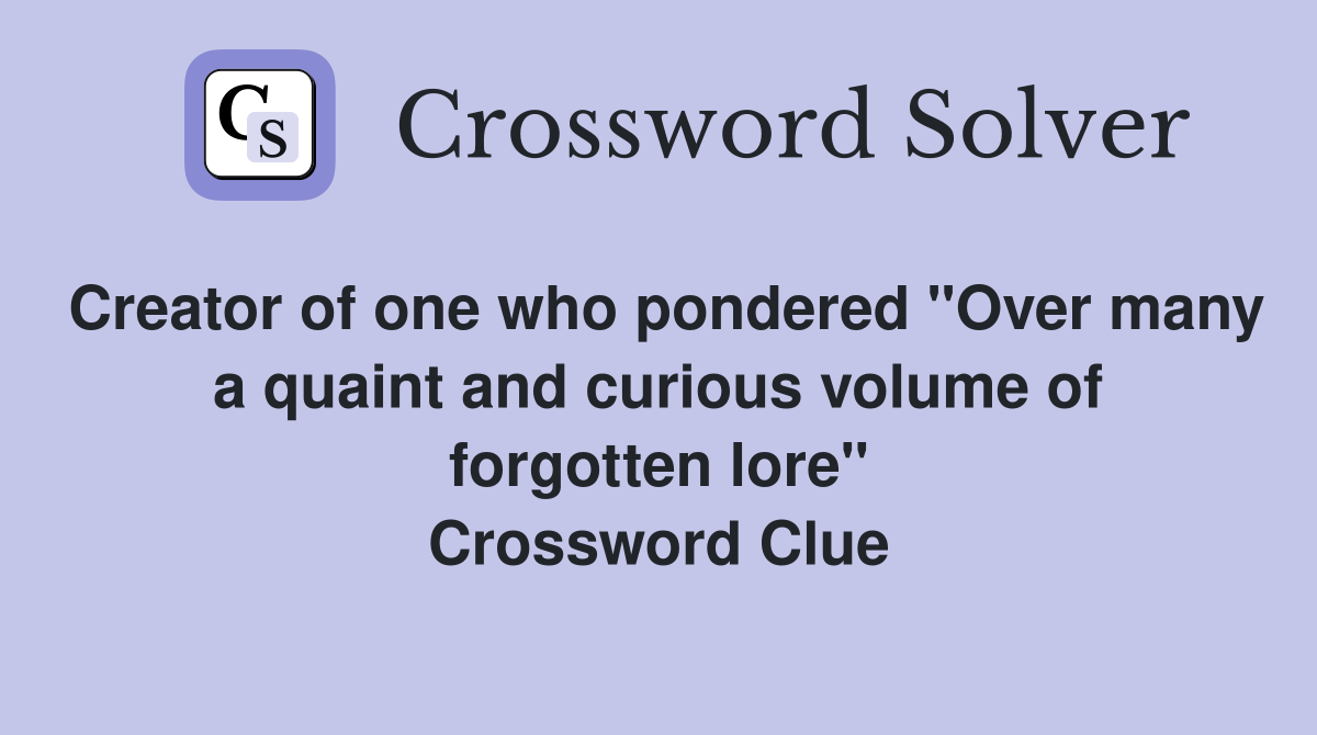 Creator of one who pondered "Over many a quaint and curious volume of forgotten lore" Crossword Clue