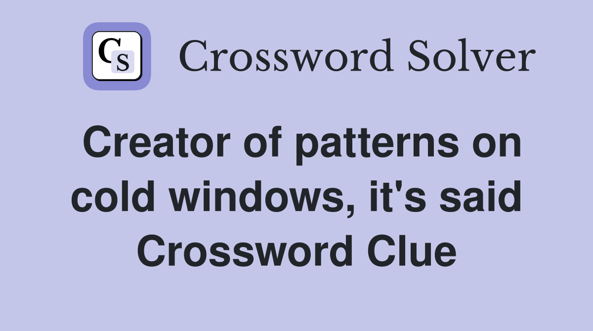 Creator of patterns on cold windows, it's said Crossword Clue
