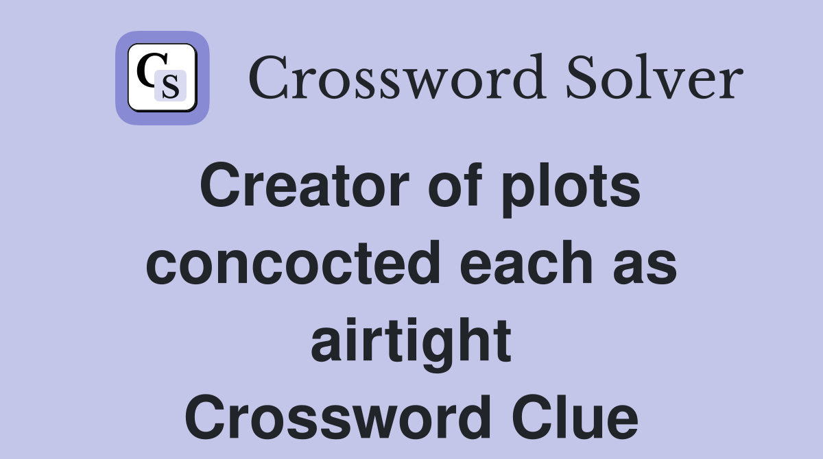 Creator of plots concocted each as airtight Crossword Clue