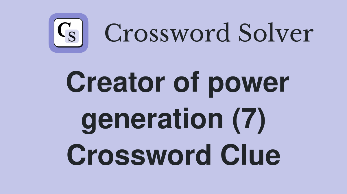 Creator of power generation (7) Crossword Clue