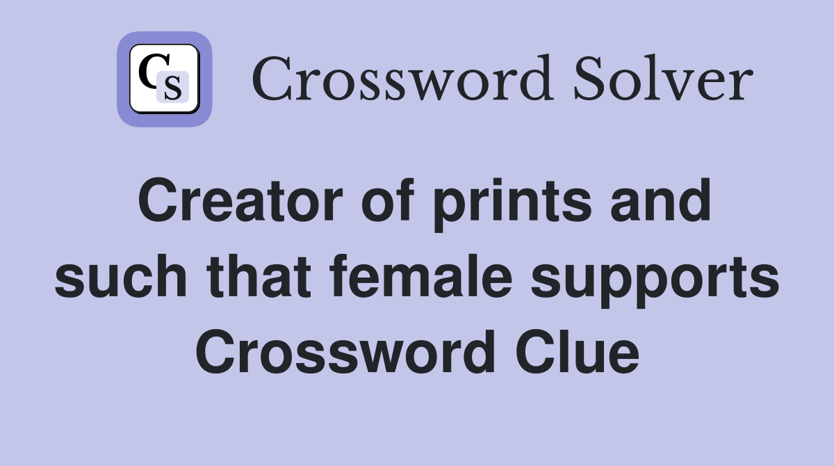 Creator of prints and such that female supports Crossword Clue