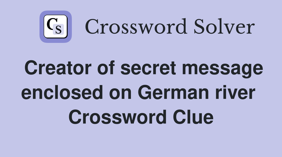 Creator of secret message enclosed on German river  Crossword Clue