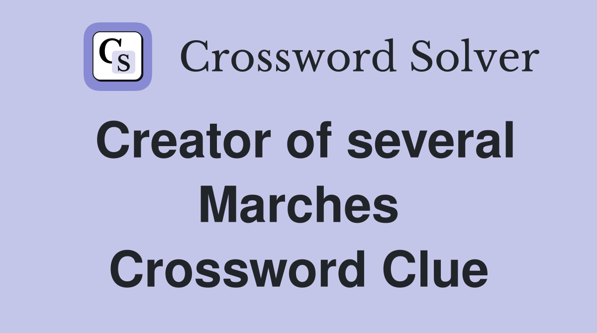 Creator of several Marches Crossword Clue