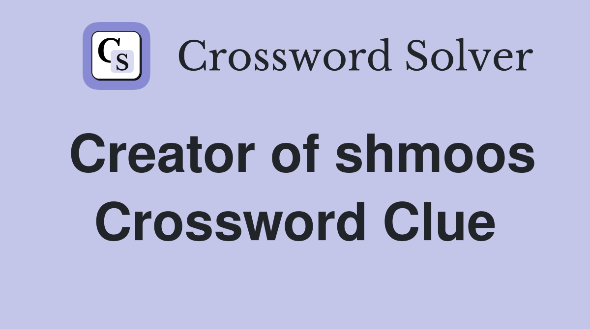 Creator of shmoos Crossword Clue