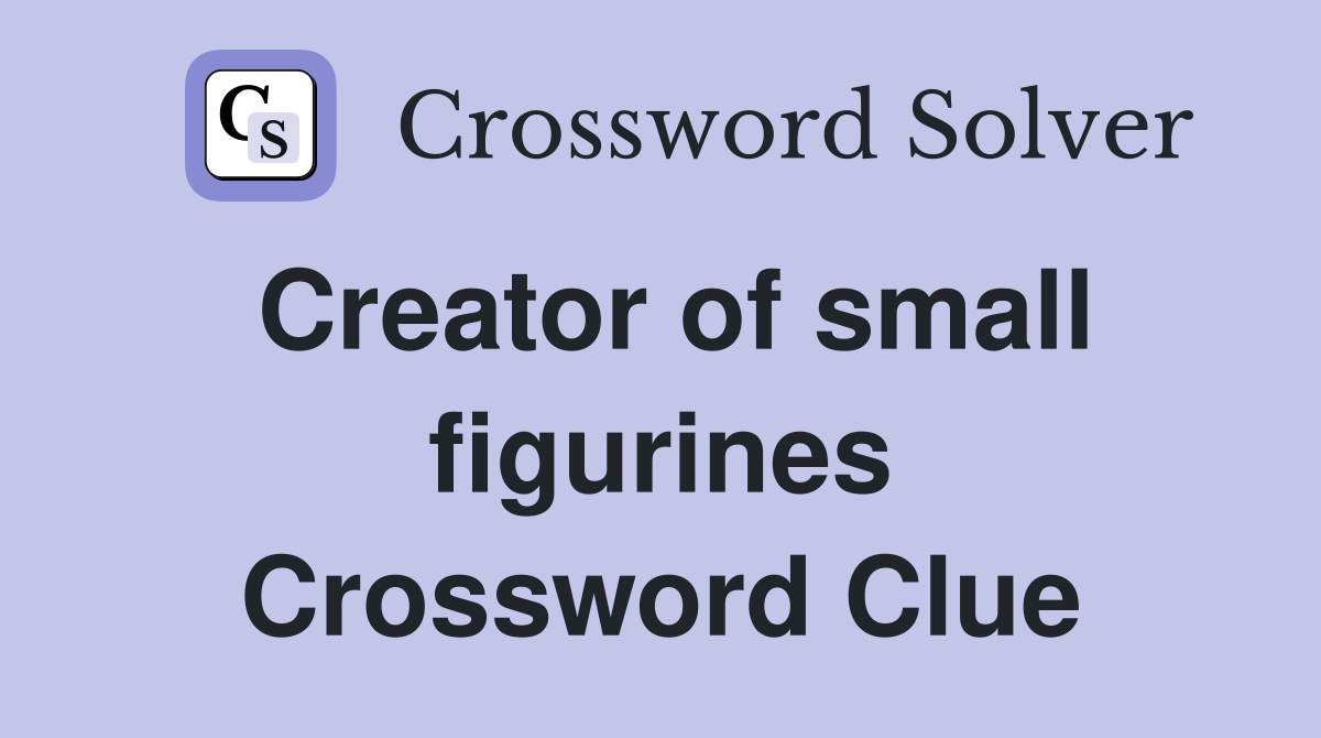 Creator of small figurines Crossword Clue