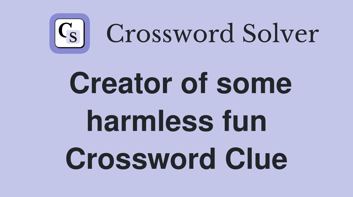 Creator of some harmless fun Crossword Clue