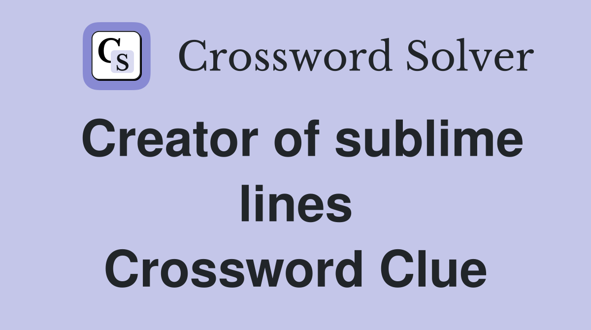 Creator of sublime lines Crossword Clue