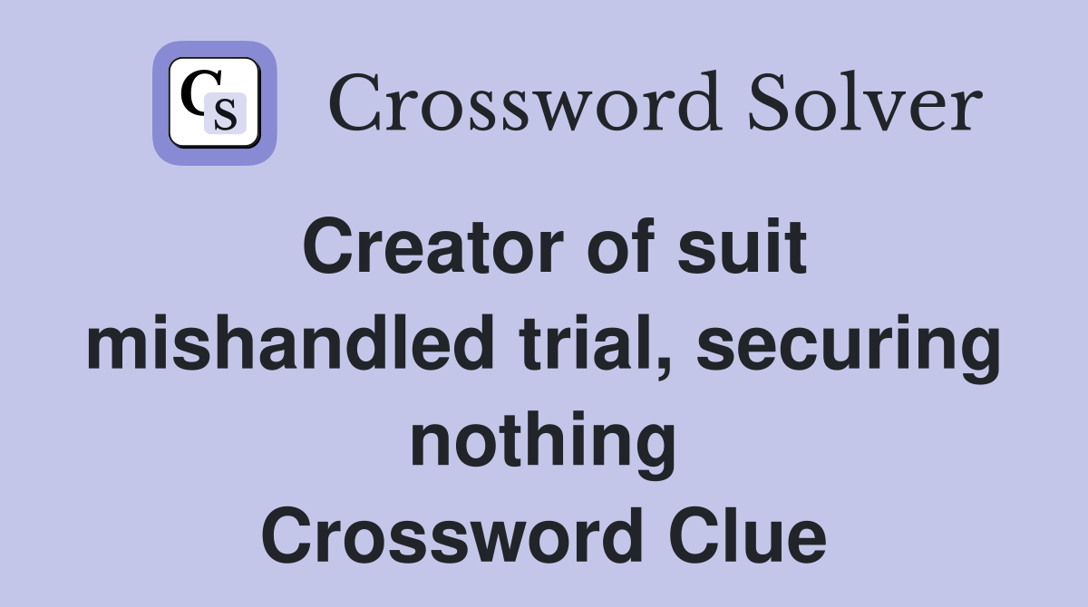 Creator of suit mishandled trial, securing nothing Crossword Clue
