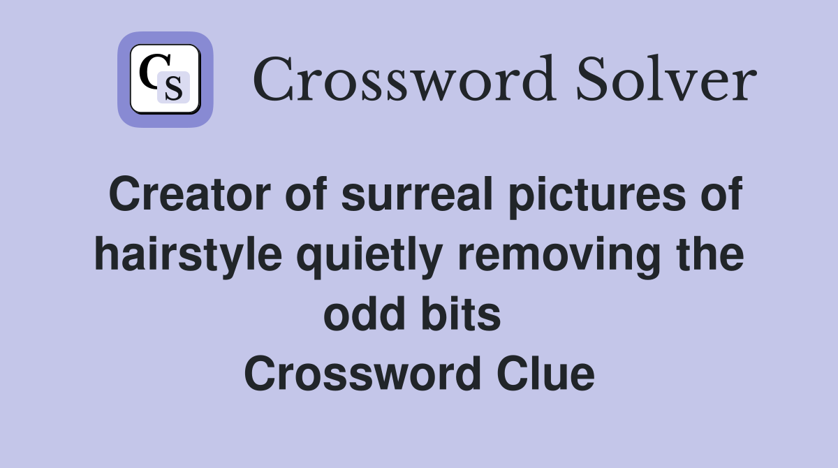 Creator of surreal pictures of hairstyle quietly removing the odd bits  Crossword Clue