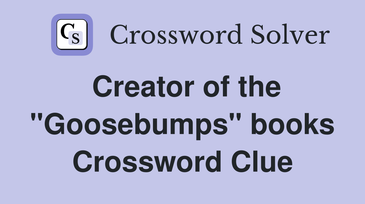 Creator of the "Goosebumps" books Crossword Clue
