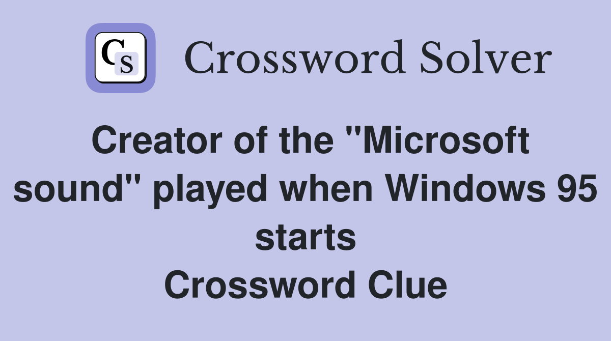 Creator of the "Microsoft sound" played when Windows 95 starts Crossword Clue