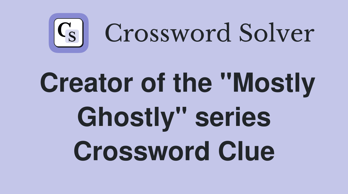 Creator of the "Mostly Ghostly" series Crossword Clue