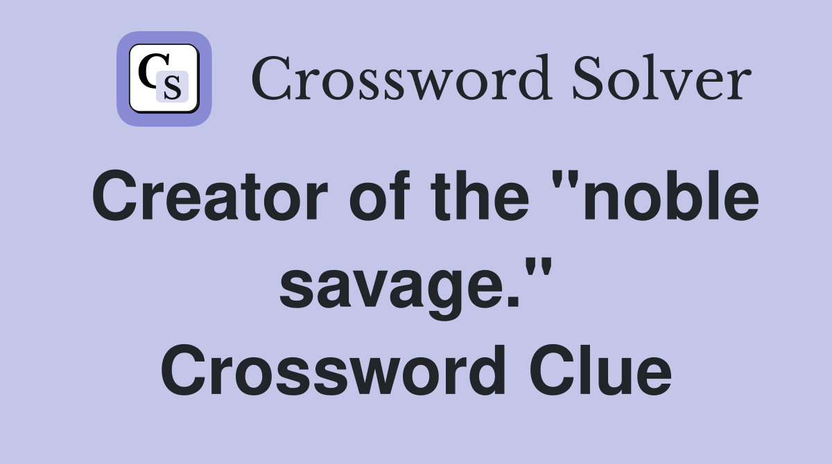 Creator of the "noble savage." Crossword Clue