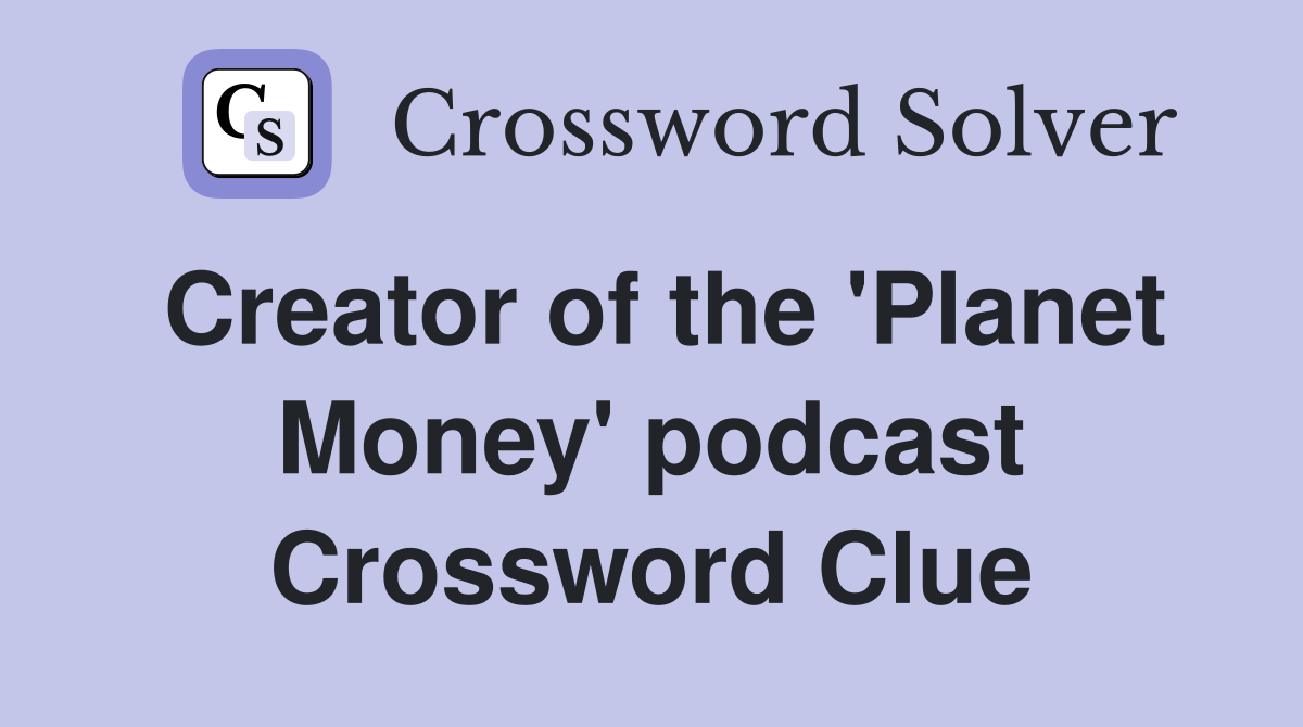 Creator of the 'Planet Money' podcast Crossword Clue