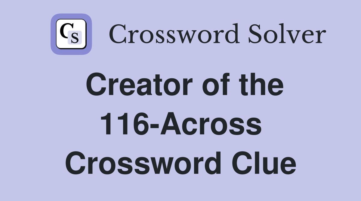 Creator of the 116-Across Crossword Clue