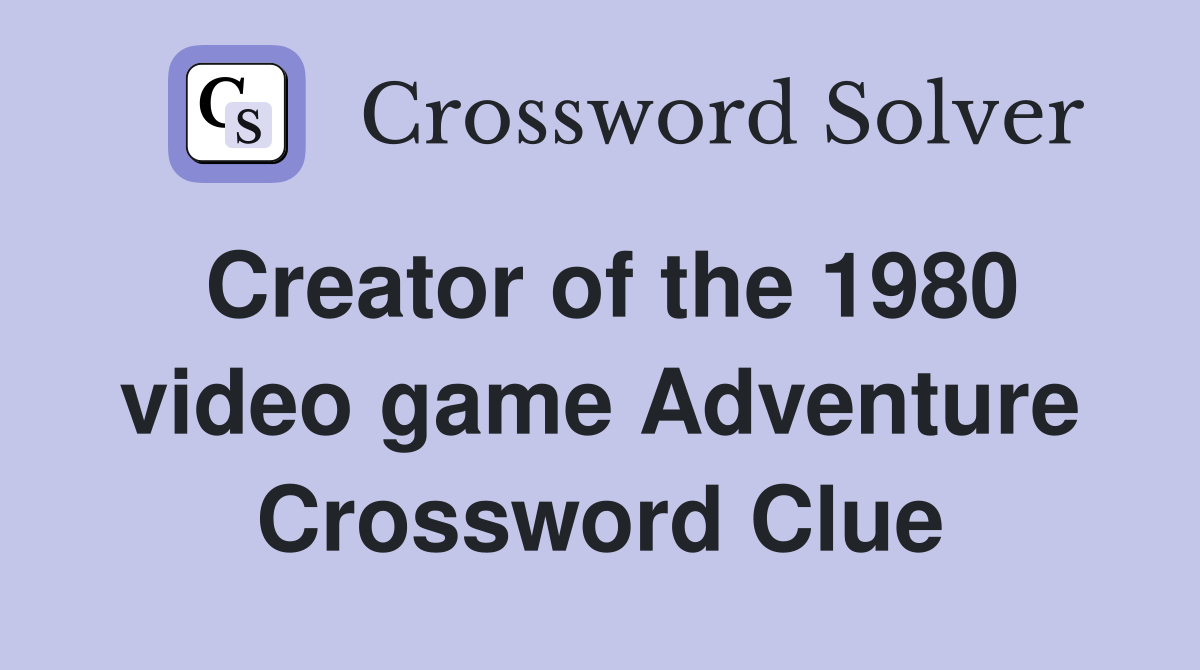 Creator of the 1980 video game Adventure Crossword Clue