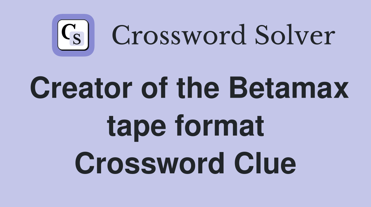 Creator of the Betamax tape format Crossword Clue