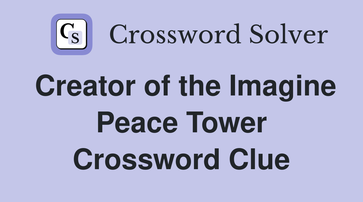 Creator of the Imagine Peace Tower Crossword Clue