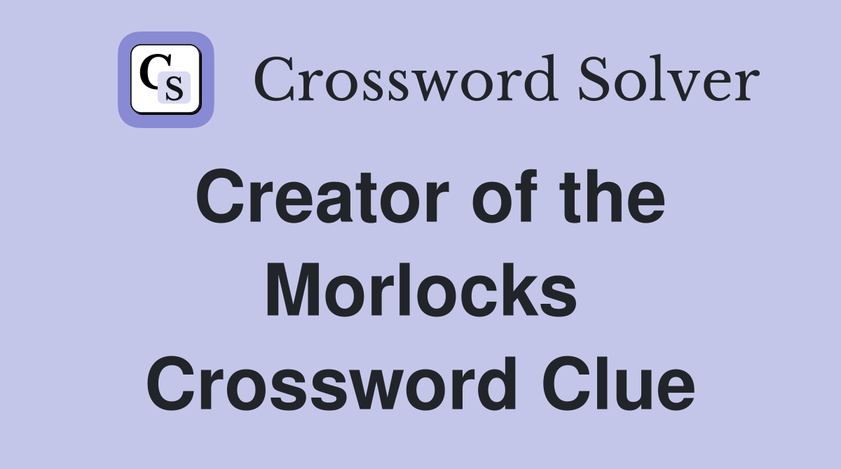 Creator of the Morlocks Crossword Clue