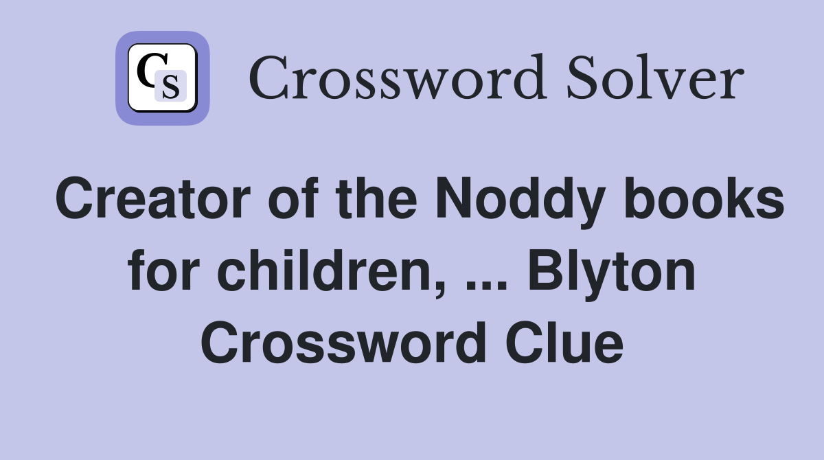 Creator of the Noddy books for children, ... Blyton Crossword Clue