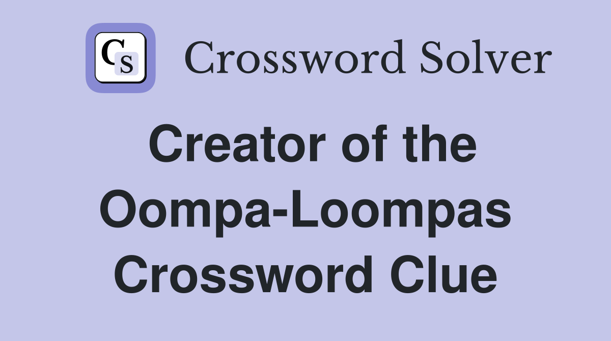 Creator of the Oompa-Loompas Crossword Clue