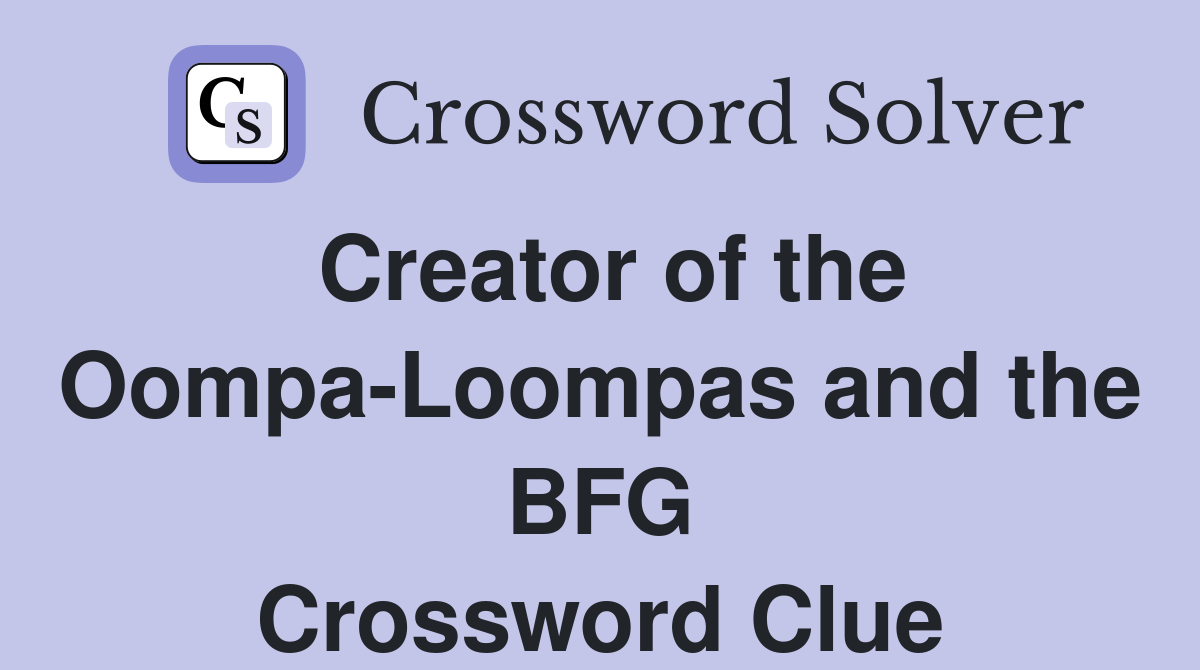 Creator of the Oompa-Loompas and the BFG Crossword Clue