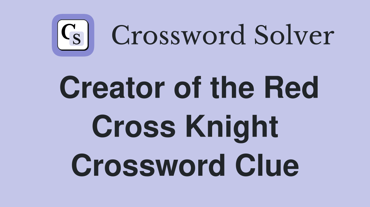 Creator of the Red Cross Knight Crossword Clue