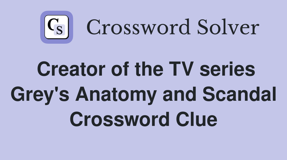 Creator of the TV series Grey's Anatomy and Scandal Crossword Clue