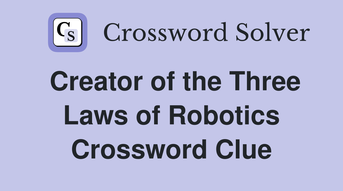 Creator of the Three Laws of Robotics Crossword Clue