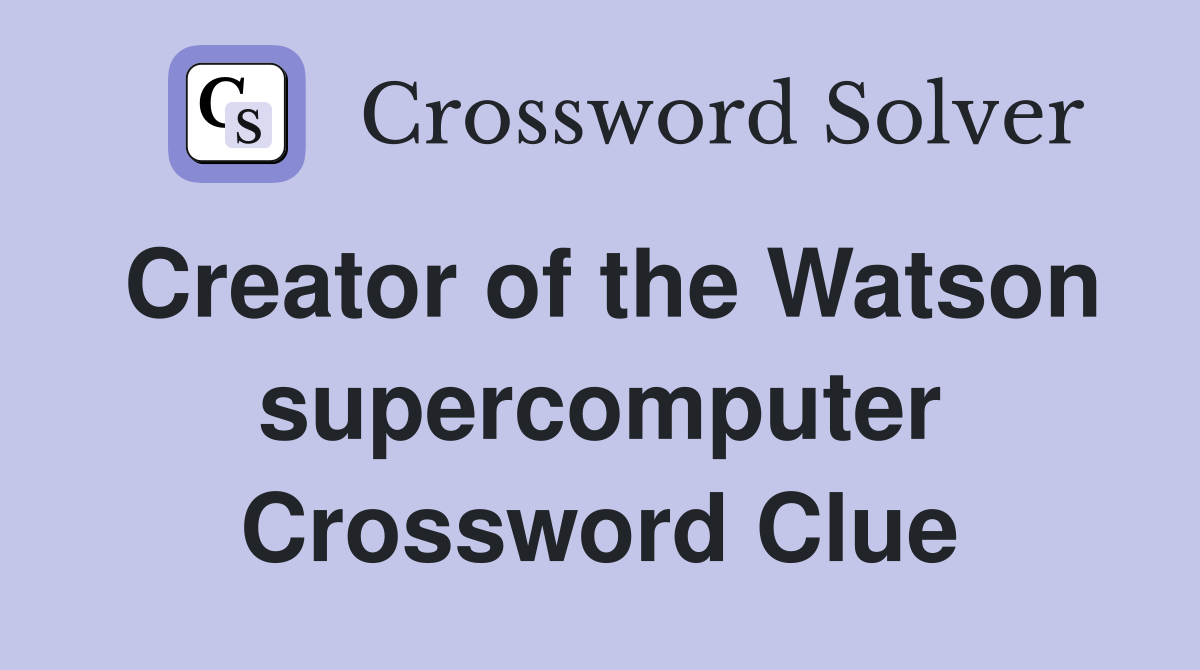 Creator of the Watson supercomputer Crossword Clue