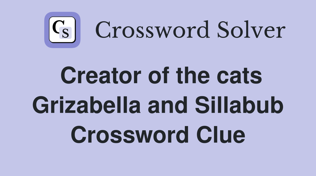 Creator of the cats Grizabella and Sillabub Crossword Clue