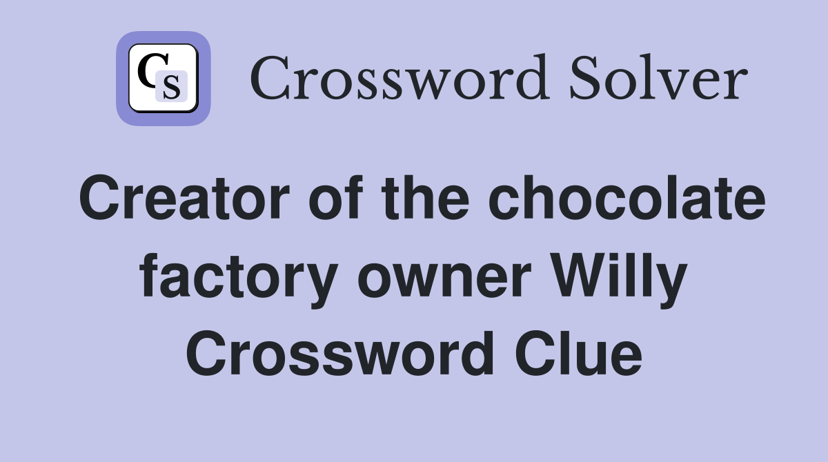 Creator of the chocolate factory owner Willy Crossword Clue