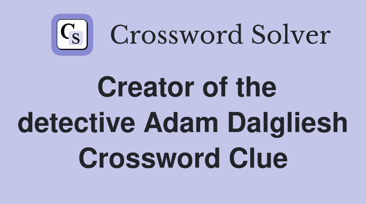 Creator of the detective Adam Dalgliesh Crossword Clue