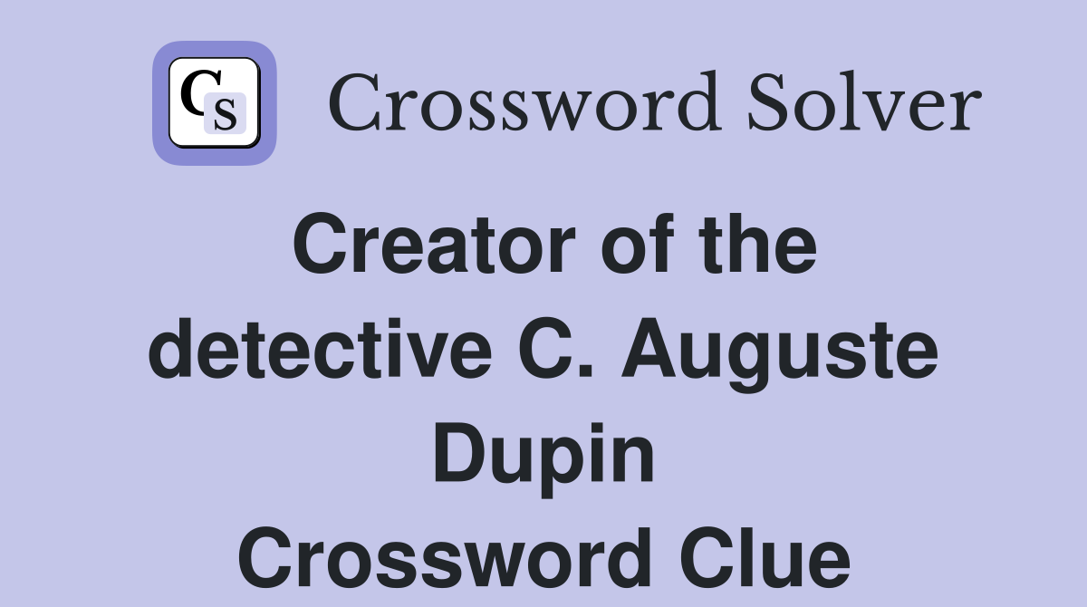 Creator of the detective C. Auguste Dupin Crossword Clue