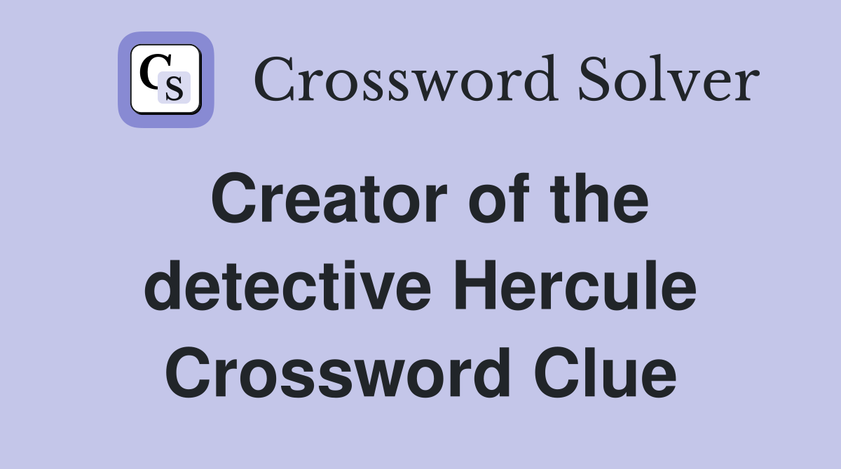 Creator of the detective Hercule Crossword Clue