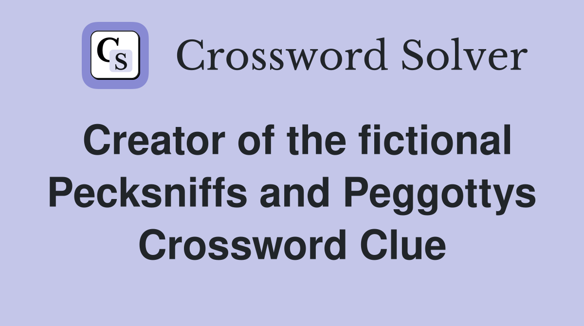 Creator of the fictional Pecksniffs and Peggottys Crossword Clue