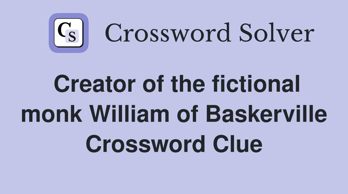 Creator of the fictional monk William of Baskerville Crossword Clue