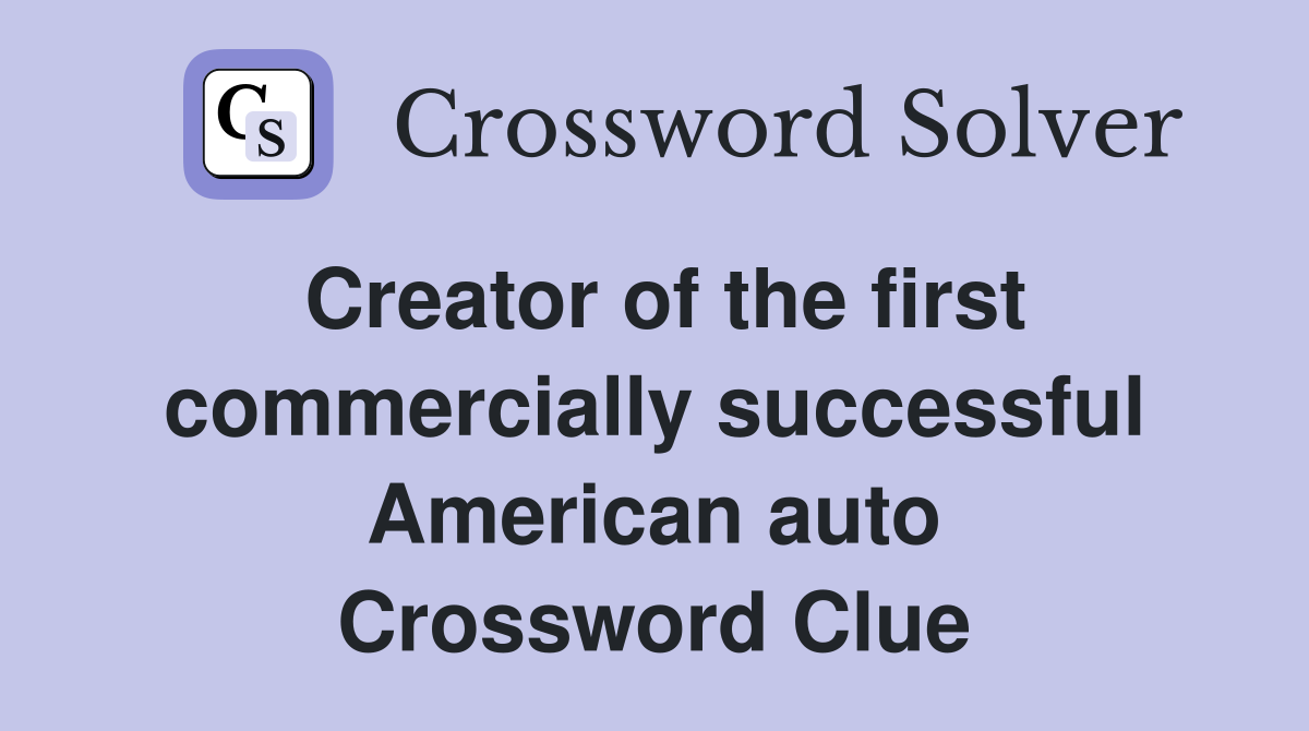 Creator of the first commercially successful American auto Crossword Clue