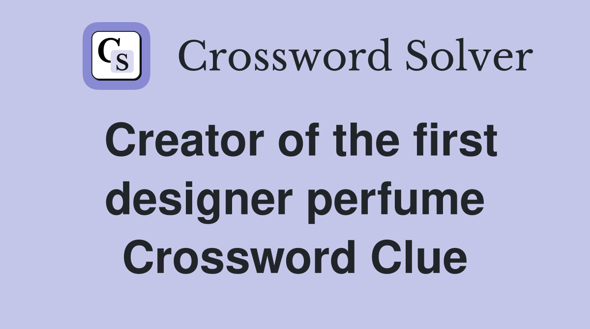 Creator of the first designer perfume Crossword Clue