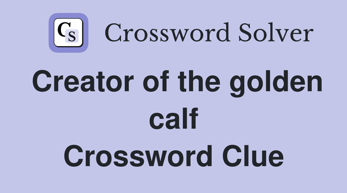Creator of the golden calf Crossword Clue